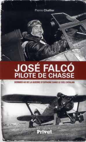 José Falco pilote de chasse. Dernier as de la guerre d'Espagne dans le ciel catalan