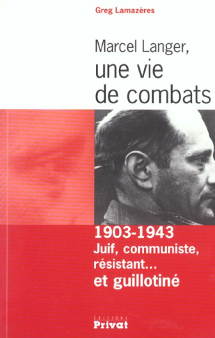 Marcel Langer, une vie de combats. 1903-1943 : juif, communiste, résistant... et guillotiné