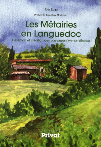 Les Métairies en Languedoc. Désertion et création des paysages (XVIIIe-XXe siècles)
