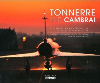 Tonnerre sur Cambrai. Histoire de la base aérienne 103 et d'un siècle d'aviation