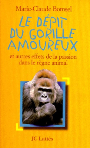 Le dépit du gorille amoureux. Et autres effets de la passion dans le règne animal