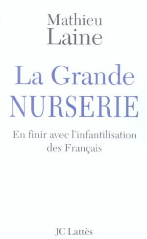 La Grande Nurserie. En finir avec l'infantilisation des Français