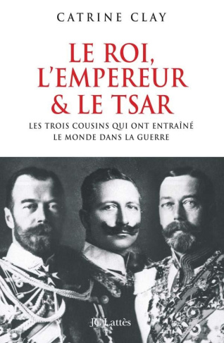 Le roi, l'empereur et le tsar. Les trois cousins qui précipitèrent le monde dans la guerre
