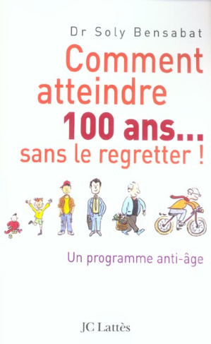 Comment atteindre 100 ans... sans le regretter. Un programme anti-âge