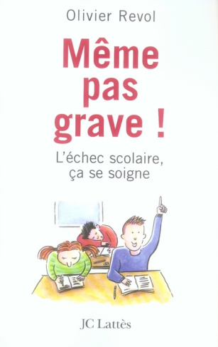 Même pas grave ! L'échec scolaire, ça se soigne