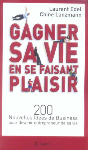 Comment gagner sa vie en se faisant plaisir. 200 Nouvelles idées de Business pour devenir entreprene