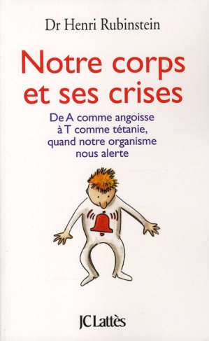 Notre corps et ses crises. De A comme Angoisse à T comme Tétanie, comprendre et surmonter les crises