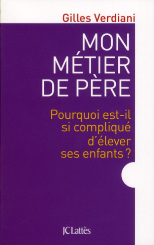 Mon métier de père. Pourquoi est-il si compliqué d'élever ses enfants ?