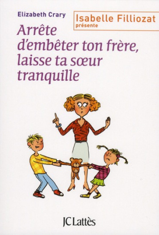 Arrête d'embêter ton frère, laisse ta soeur tranquille ! Enfin des outils concrets pour faire face a