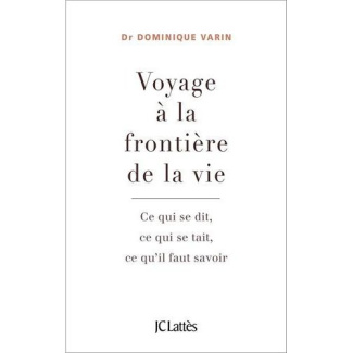 Voyage à la frontière de la vie. Ce qui se dit, ce qui se tait, ce qu'il faut savoir