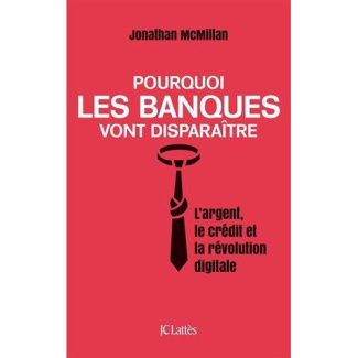 Pourquoi les banques vont disparaître. L'argent, le crédit et la révolution numérique
