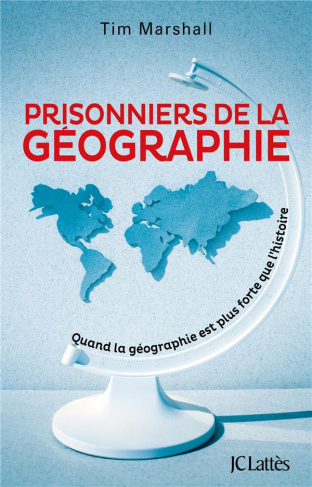 Prisonniers de la géographie. Quand la géographie est plus forte que l'histoire