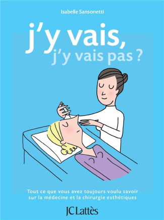 J'y vais, j'y vais pas. Tout ce que vous avez toujours voulu savoir sur la médecine et la chirurgie