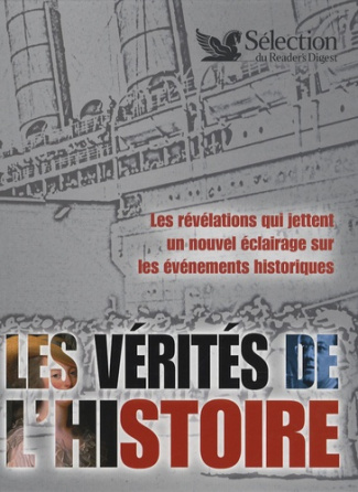 Les vérités de l'Histoire. Les révélations qui jettent un nouuvel éclairage sur les événements histo