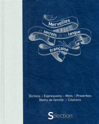 Merveilles et secrets de la langue française. Dictons, expressions, mots, proverbes, noms de famille