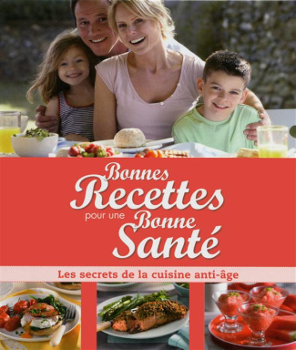 Bonnes recettes pour une bonne santé. Les secrets de la cuisine anti-âge, 2e édition