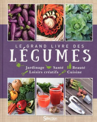 Le grand livre des légumes. Jardinage, Santé, Beauté, Loisirs créatifs, Cuisine
