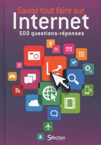 Savoir tout faire sur Internet. 500 questions réponses