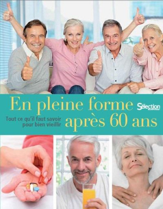 En pleine forme après 60 ans. Tout ce qu'il faut savoir pour bien vieillir
