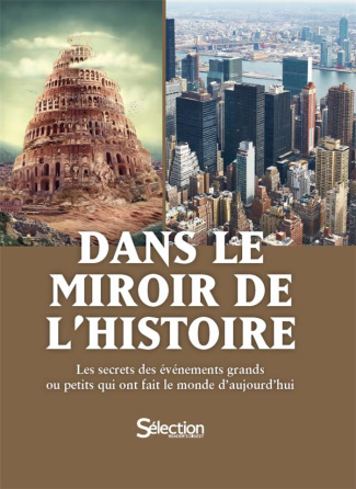 Dans le miroir de l'Histoire. Les secrets des événements grands ou petits qui ont fait le monde d'au