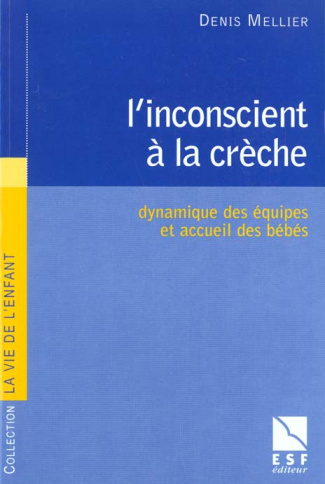 L'inconscient à la crèche. Dynamique des équipes et accueil des bébés