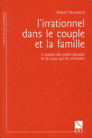 L'irrationnel dans le couple et la famille. A propos des petits groupes et de ceux qui les inventent
