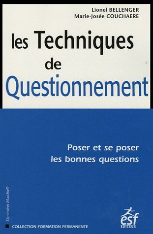 Les Techniques de Questionnement. Poser et se poser les bonnes questions