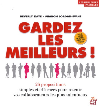 Gardez les meilleurs ! 26 propositions simples et efficaces pour retenir vos collaborateurs les plus