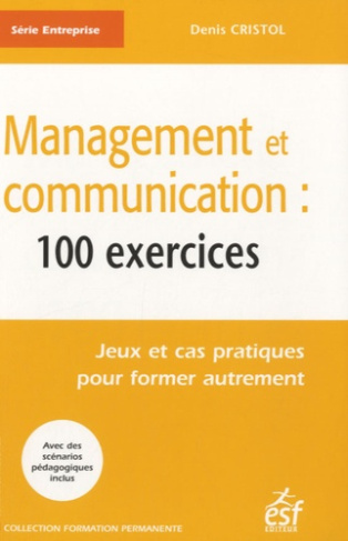 Management et communication : 100 exercices. Jeux et cas pratiques pour former autrement