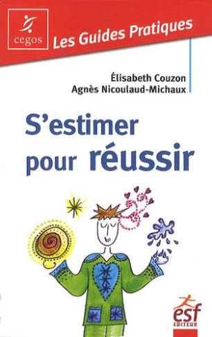 S'estimer pour réussir. Guide pratique de l'estime de soi
