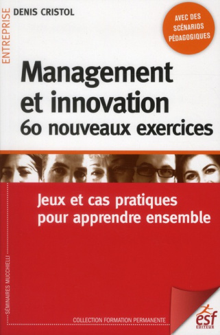 Management et innovation. 60 nouveaux exercices. Jeux et cas pratiques pour apprendre ensemble