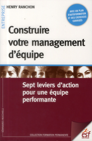 Construire votre management d'équipe. Sept leviers d'action pour une équipe performante, 3e édition