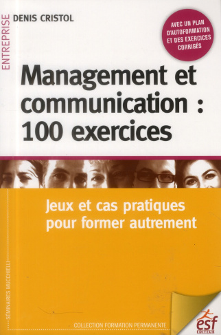 Management et communication : 100 exercices. Jeux et cas pratiques pour former autrement, 3e édition