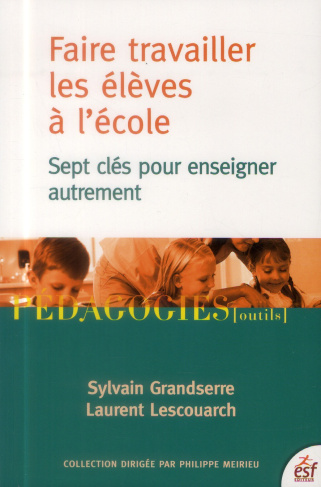 Faire travailler les élèves à l'école. Sept clés pour enseigner autrement
