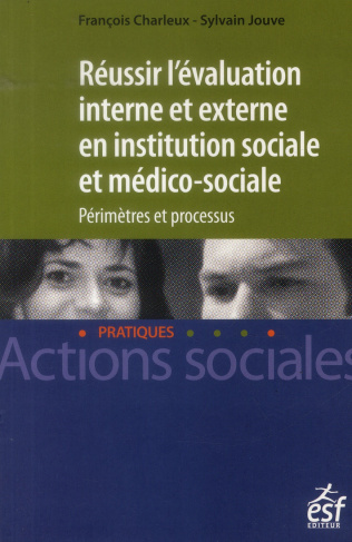 Réussir l'évalutation interne et externe en institution sociale et médico-sociale. Périmètres et pro
