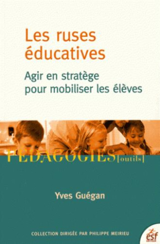 Les ruses éducatives. Agir en stratège pour mobiliser les élèves, 5e édition