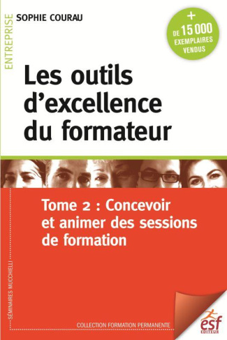 Les outils d'excellence du formateur. Tome 2, Concevoir et animer des sessions de formation, 12e édi