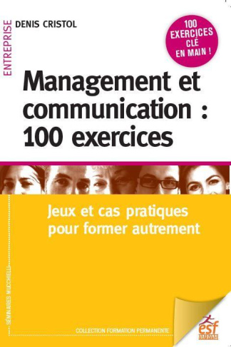 Management et communication : 100 exercices. Jeux et cas pratiques pour manager autrement, 5e éditio