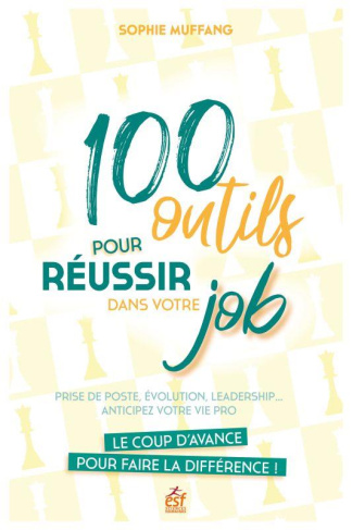 100 outils pour réussir dans votre job. Prise de poste, évolution, leadership... anticipez votre vie