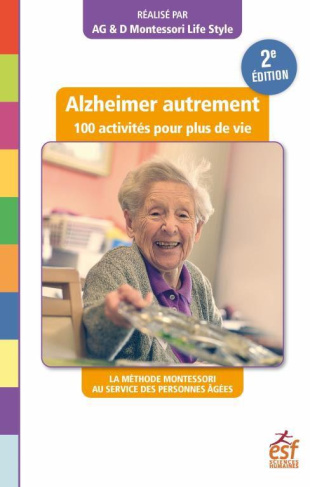 Alzheimer autrement. 100 activités pour plus de vie ! La méthode Montessori au service des personnes