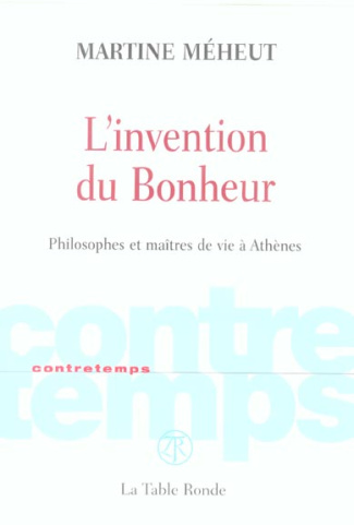 L'invention du Bonheur. Philosophes et maîtres de vie à Athènes