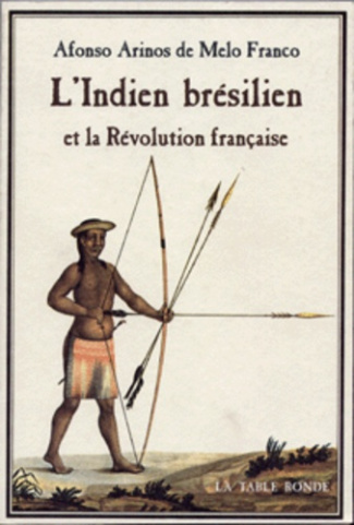 L'Indien brésilien et la Révolution française. Les origines brésiliennes de la théorie de la bonté n