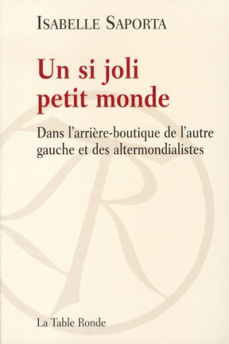 Un si joli petit monde. Dans l'arrière-boutique de l'autre gauche et des altermondialistes