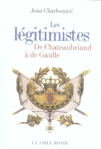 Les légitimistes. De Chateaubriand à de Gaulle