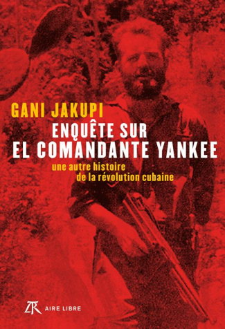 Enquête sur El Comandante Yankee. Une autre histoire de la révolution cubaine