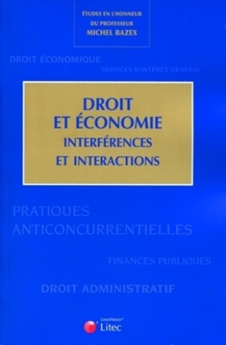 Droit et économie. Interférences et interactions - Etudes en l'honneur du professeur Michel Bazex