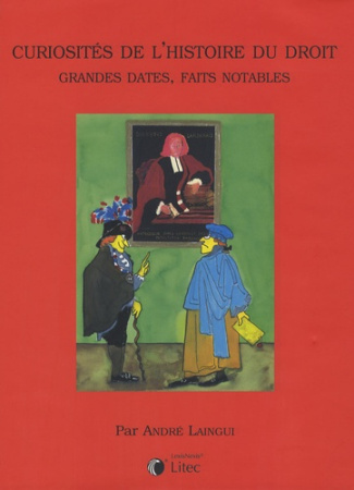 Curiosités de l'histoire du droit. Grandes dates, faits notables