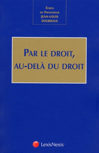 Par le droit, au-delà du droit. Ecrits du Professeur Jean-Louis Sourioux
