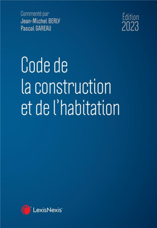 Code de la construction et de l'habitation. Edition 2023