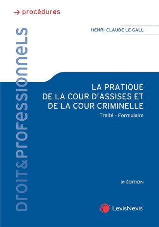 La pratique de la cour d'assises et de la cour criminelle. Traité, formulaire, 8e édition